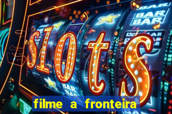 filme a fronteira 2007 completo dublado